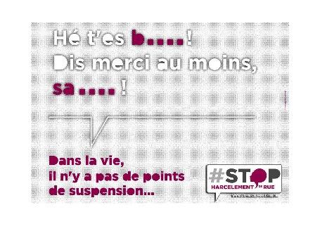 En haut le texte &quot;Hé t&#039;es b...! Dis merci au moins, sa...&quot; En bas : &quot;Dans la vie, il n&#039;y a pas de points de suspension...&quot; et logo de la campagne &quot; #STOP Harcèlement de rue&quot;